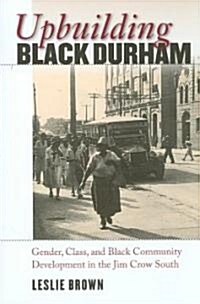 Upbuilding Black Durham: Gender, Class, and Black Community Development in the Jim Crow South (Paperback)