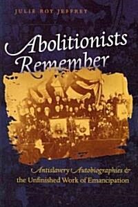 Abolitionists Remember: Antislavery Autobiographies and the Unfinished Work of Emancipation (Paperback)