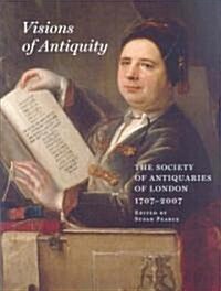 Visions of Antiquity : The Society of Antiquaries of London 1707-2007 (Hardcover)
