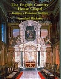 The English Country House Chapel : Building a Protestant Tradition (Hardcover)