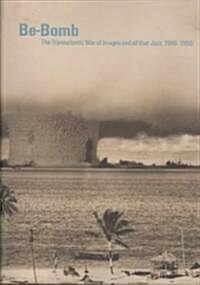 Be-Bomb: The Transatlantic War of Images and All That Jazz. 1946-1956 (Paperback)