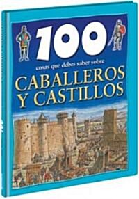 100 cosas que debes saber sobre Caballeros y Castillos /100 things you should know about knights and castles (Hardcover)