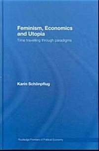 Feminism, Economics and Utopia : Time Travelling Through Paradigms (Hardcover)
