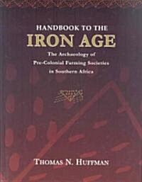 Handbook to the Iron Age: The Archaeology of Pre-Colonial Farming Societies in Southern Africa (Hardcover)