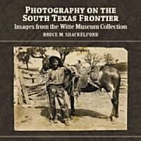 Photography on the South Texas Frontier: Images from the Witte Museum Collection (Hardcover)