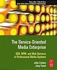 The Service-Oriented Media Enterprise : SOA, BPM, and Web Services in Professional Media Systems (Paperback)