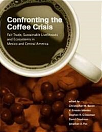 Confronting the Coffee Crisis: Fair Trade, Sustainable Livelihoods and Ecosystems in Mexico and Central America (Hardcover)