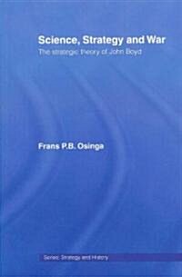 Science, Strategy and War : The Strategic Theory of John Boyd (Paperback)