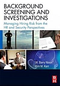 Background Screening and Investigations : Managing Hiring Risk from the HR and Security Perspectives (Paperback)