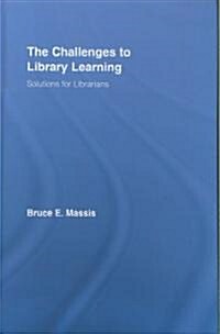 The Challenges to Library Learning: Solutions for Librarians (Hardcover)