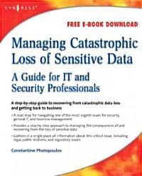 Managing Catastrophic Loss of Sensitive Data: A Guide for IT and Security Professionals (Paperback)