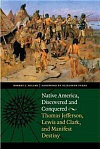 Native America, Discovered and Conquered: Thomas Jefferson, Lewis & Clark, and Manifest Destiny (Paperback)