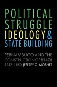 Political Struggle, Ideology, and State Building: Pernambuco and the Construction of Brazil, 1817-1850                                                 (Hardcover)