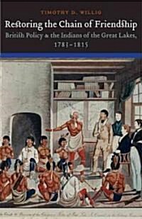 Restoring the Chain of Friendship: British Policy and the Indians of the Great Lakes, 1783-1815 (Hardcover)