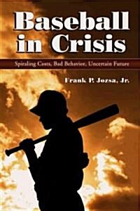 Baseball in Crisis: Spiraling Costs, Bad Behavior, Uncertain Future (Paperback)