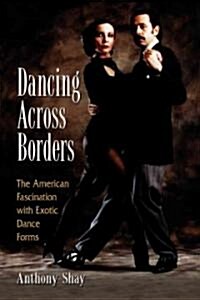 Dancing Across Borders: The American Fascination with Exotic Dance Forms (Paperback)