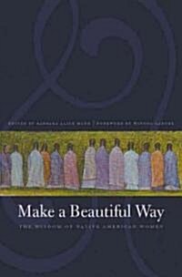 Make a Beautiful Way: The Wisdom of Native American Women (Paperback)