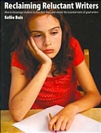 Reclaiming Reluctant Writers: How to Encourage Students to Face Their Fears and Master the Essential Traits of Good Writing                            (Paperback)