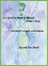 Its Good to Know a Miracle: Danis Story: One Familys Struggle with Leukemia (Paperback)