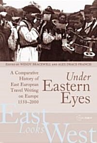 Under Eastern Eyes: A Comparative History of East European Travel Writing on Europe (Hardcover)