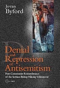 Denial and Repression of Anti-Semitism: Post-Communist Rehabilitation of the Serbian Bishop Nikolaj Velimirovic (Hardcover)
