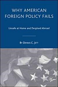 Why American Foreign Policy Fails: Unsafe at Home and Despised Abroad (Hardcover)