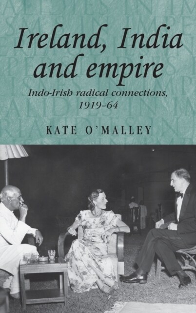 Ireland, India and Empire : Indo–Irish Radical Connections, 1919–64 (Hardcover)
