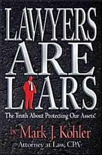 Lawyers Are Liars: The Truth about Protecting Our Assets (Hardcover)