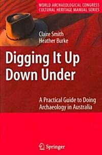 Digging It Up Down Under: A Practical Guide to Doing Archaeology in Australia (Paperback, 2007)