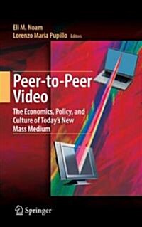 Peer-To-Peer Video: The Economics, Policy, and Culture of Todays New Mass Medium (Hardcover, 2008)