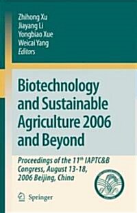 Biotechnology and Sustainable Agriculture 2006 and Beyond: Proceedings of the 11th IAPTC&B Congress, August 13-18, 2006 Beijing, China (Hardcover)