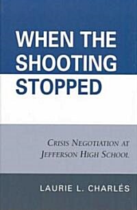 When the Shooting Stopped: Crisis Negotiation and Critical Incident Change (Hardcover)