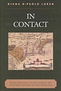 In Contact: Bodies and Spaces in the Sixteenth- And Seventeenth-Century Eastern Woodlands (Paperback)