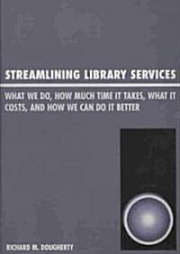 Streamlining Library Services: What We Do, How Much Time It Takes, What It Costs, and How We Can Do It Better (Paperback)