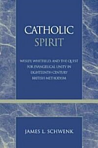 Catholic Spirit: Wesley, Whitefield, and the Quest for Evangelical Unity in Eighteenth-Century British Methodism (Paperback)