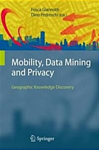 Mobility, Data Mining and Privacy: Geographic Knowledge Discovery (Hardcover)