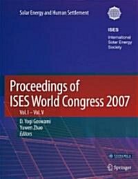 Proceedings of Ises World Congress 2007 (Vol.1-Vol.5): Solar Energy and Human Settlement (Hardcover, 2009)