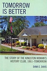 Tomorrow is Better: The Story of the Kingston Womans History Club, 1861-Tomorrow (Paperback)