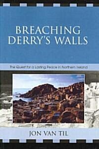 Breaching Derrys Walls: The Quest for a Lasting Peace in Northern Ireland (Paperback)