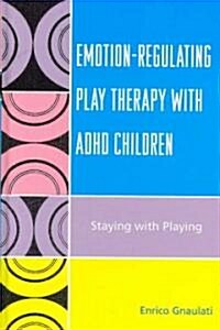 Emotion-Regulating Play Therapy with ADHD Children: Staying with Playing (Hardcover)