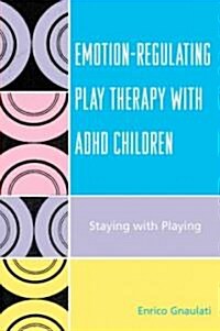 Emotion-Regulating Play Therapy with ADHD Children: Staying with Playing (Paperback)