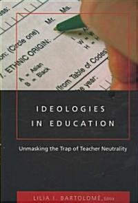 Ideologies in Education: Unmasking the Trap of Teacher Neutrality (Paperback)