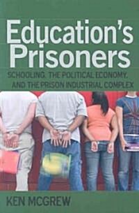 Educations Prisoners: Schooling, the Political Economy, and the Prison Industrial Complex (Paperback)
