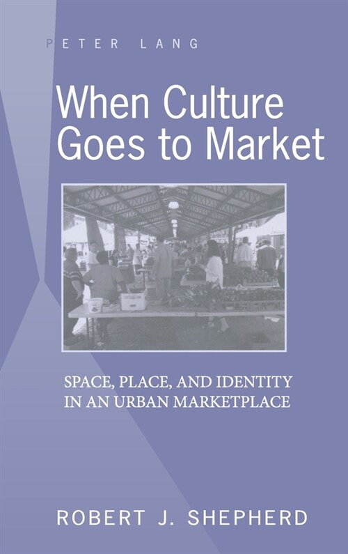 When Culture Goes to Market: Space, Place, and Identity in an Urban Marketplace (Hardcover)