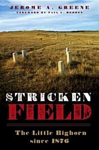 Stricken Field: The Little Bighorn Since 1876 (Hardcover)