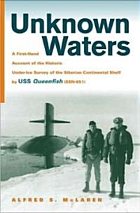 Unknown Waters: A First-Hand Account of the Historic Under-Ice Survey of the Siberian Continental Shelf by USS Queenfish (SSN-651) (Hardcover)