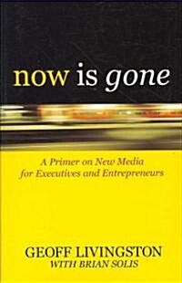 Now Is Gone: A Primer on New Media for Executives and Entrepreneurs (Paperback)