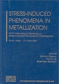 Stress-Induced Phenomena in Metallization: Ninth International Workshop on Stress-Induced Phenomena in Metallization (Hardcover)
