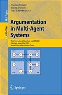 Argumentation in Multi-Agent Systems: Third International Workshop, Argmas 2006, Hakodate, Japan, May 8, 2006, Revised Selected and Invited Papers (Paperback, 2007)