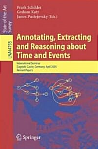 Annotating, Extracting and Reasoning about Time and Events: International Seminar, Dagstuhl Castle, Germany, April 10-15, 2005, Revised Papers (Paperback)